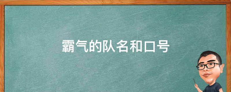 霸气的队名和口号（响亮霸气的队名和口号）