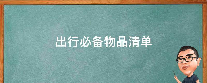 出行必备物品清单 出行必备物品清单生活用品