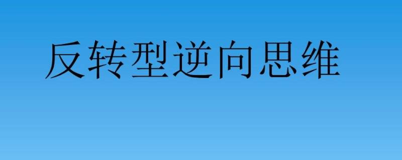 生活中逆向思维的例子（生活中逆向思维的例子有哪些）