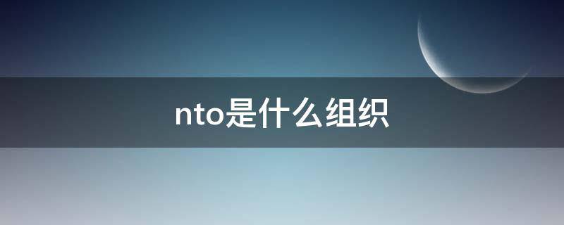 nto是什么组织 nt是怎么形成的