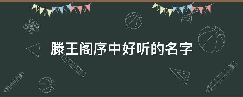 滕王阁序中好听的名字 滕王阁序名字由来