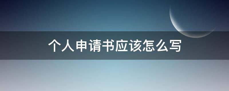 个人申请书应该怎么写（个人申请书应该怎么写学前教育）