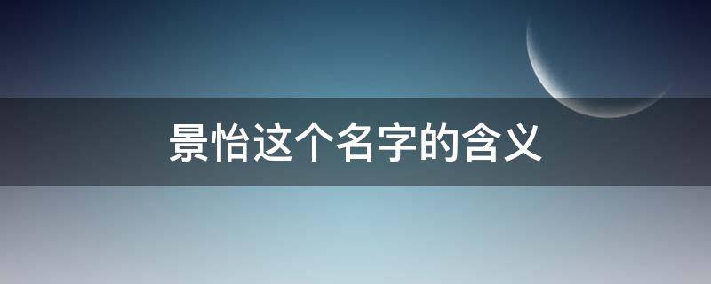 景怡这个名字的含义（景怡这个名字怎么样）