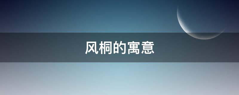 风桐的寓意（桐寓意是什么）