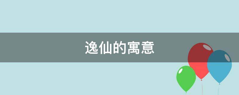 逸仙的寓意 逸仙的来历