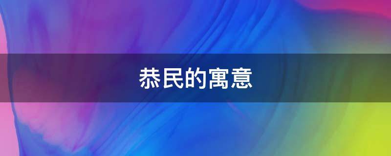 恭民的寓意（民的意思及寓意）