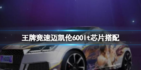 王牌竞速迈凯伦600lt芯片搭配（迈凯伦600lt百度百科）