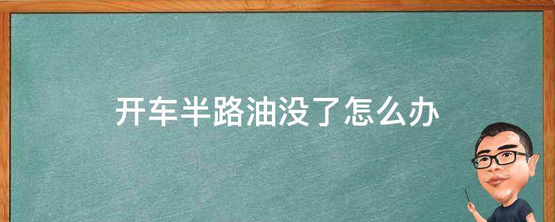 开车半路油没了怎么办 车子半路没油了怎么办