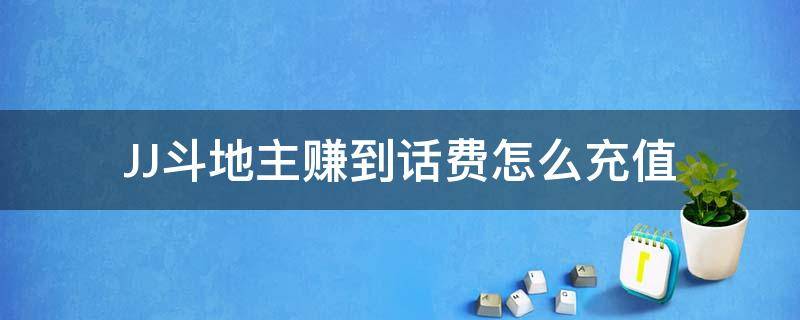 JJ斗地主赚到话费怎么充值（JJ斗地主怎么赚话费）