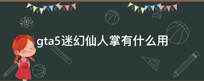 gta5迷幻仙人掌有什么用 GTA迷幻仙人掌