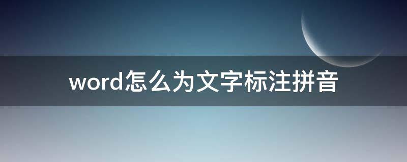 word怎么为文字标注拼音 Word如何标注拼音