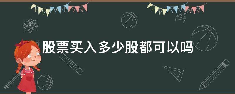 股票买入多少股都可以吗 股票得多少才能买入