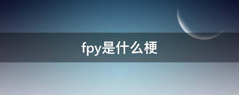 fpy是什么梗（fpy是谁）