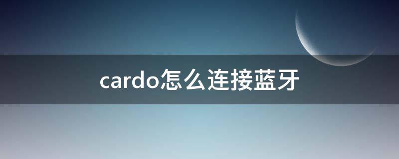 cardo怎么连接蓝牙（cardo 蓝牙连接）