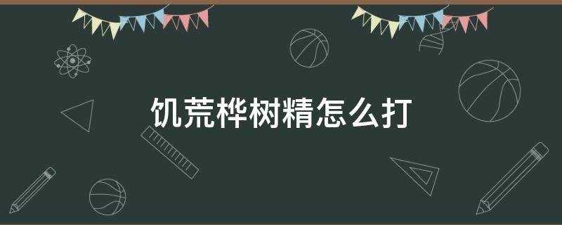 饥荒桦树精怎么打（饥荒桦树精怎么打不到）