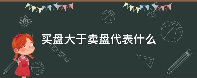 买盘大于卖盘代表什么 买盘大于买盘