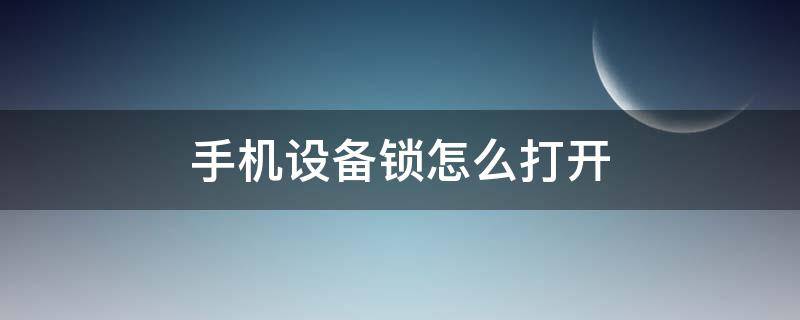 手机设备锁怎么打开 怎样打开手机设备锁