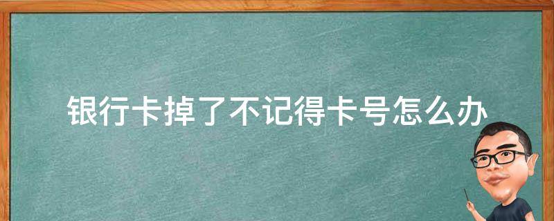 银行卡掉了不记得卡号怎么办 银行卡掉了卡号不知道怎么办