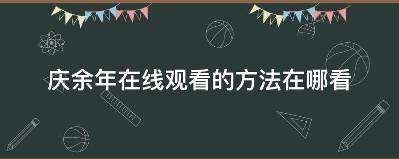 庆余年在线观看的方法在哪看（庆余年可以在哪里免费观看）