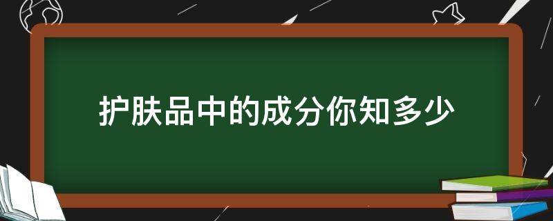 护肤品中的成分你知多少（护肤品里的主要成分）