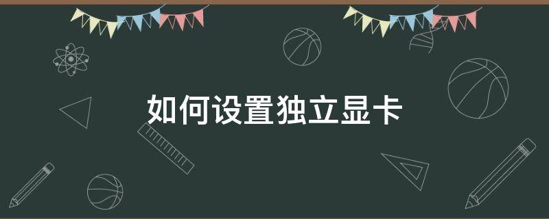 如何设置独立显卡 如何设置独立显卡运行