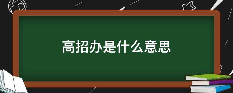 高招办是什么意思 教委高招办是什么意思