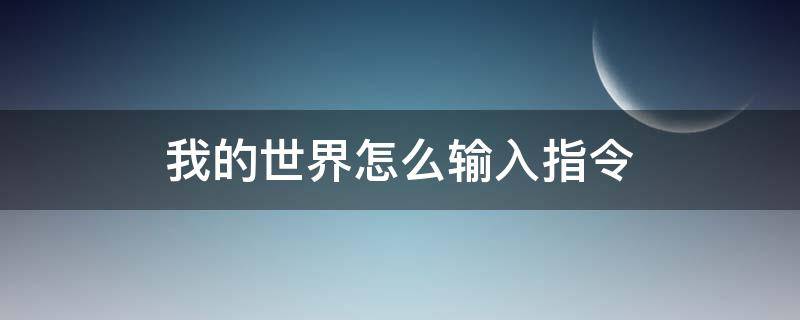 我的世界怎么输入指令（我的世界怎么输入指令传送）