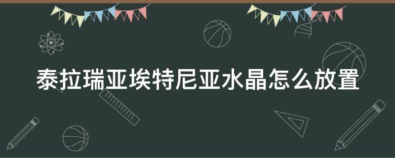 泰拉瑞亚埃特尼亚水晶怎么放置（泰拉瑞亚埃特尼亚水晶怎么放进去）