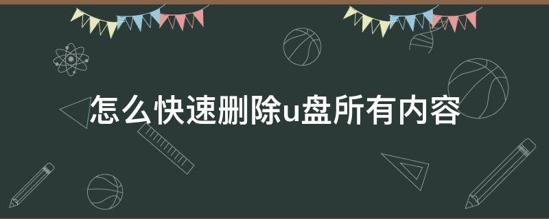 怎么快速删除u盘所有内容（快速删除u盘的内容）