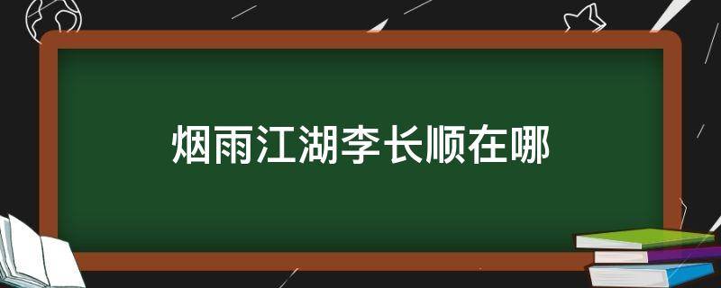 烟雨江湖李长顺在哪 烟雨江湖李风雨在哪里