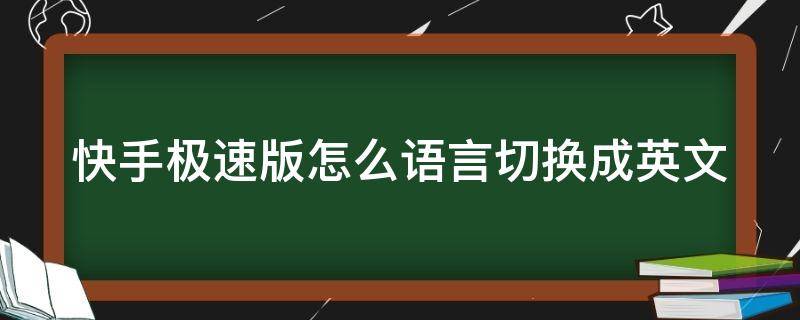 快手极速版怎么语言切换成英文 快手极速版的英文