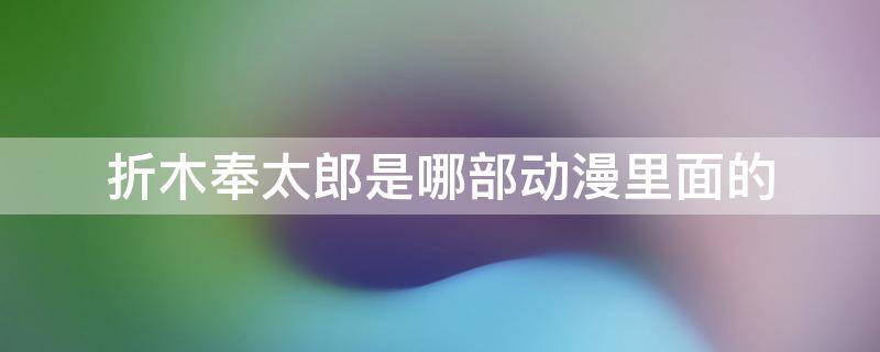 折木奉太郎是哪部动漫里面的 折木奉太郎是哪一部动漫里的