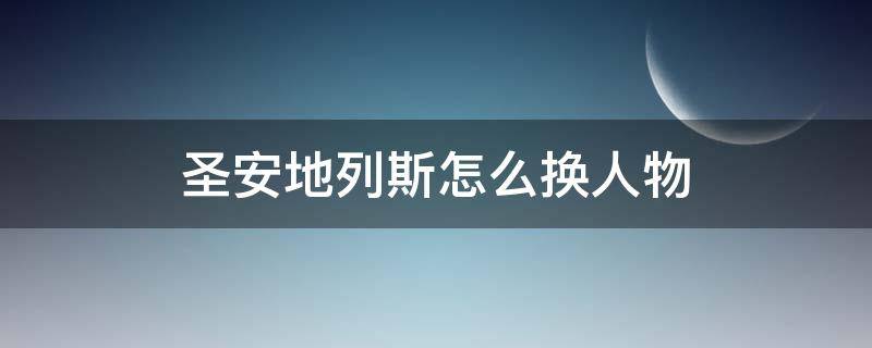 圣安地列斯怎么换人物（圣安地列斯怎么换人物mod）