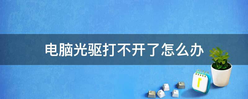 电脑光驱打不开了怎么办（电脑开不了机光驱也打不开）