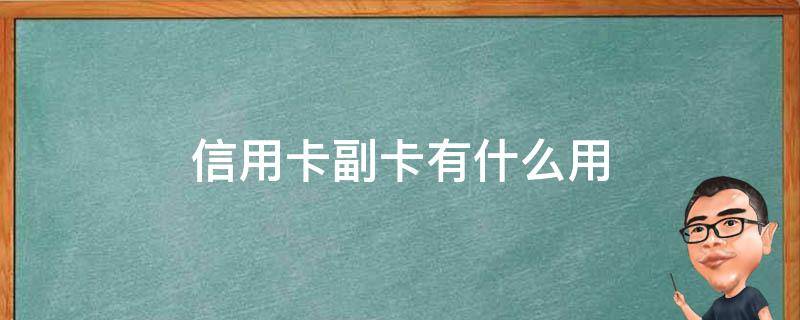 信用卡副卡有什么用（信用卡副卡有什么用途）