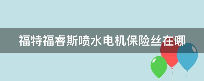 福特福睿斯喷水电机保险丝在哪（福特福睿斯喷水电机保险丝在哪里）