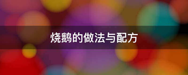 烧鹅的做法与配方 广式烧鹅的做法与配方