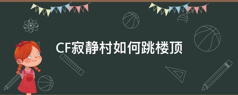 CF寂静村如何跳楼顶 cf寂静村高墙怎么跳