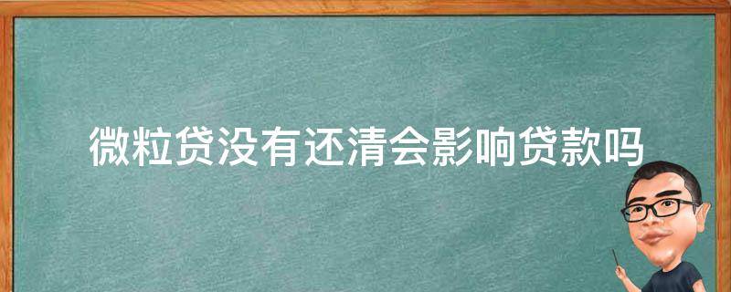 微粒贷没有还清会影响贷款吗 微粒贷没有还款会怎样