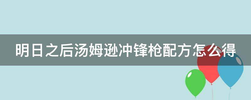 明日之后汤姆逊冲锋枪配方怎么得（明日之后汤姆冲锋枪得到方式）