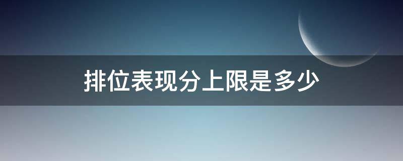 排位表现分上限是多少（排位表现分上限是多少分）