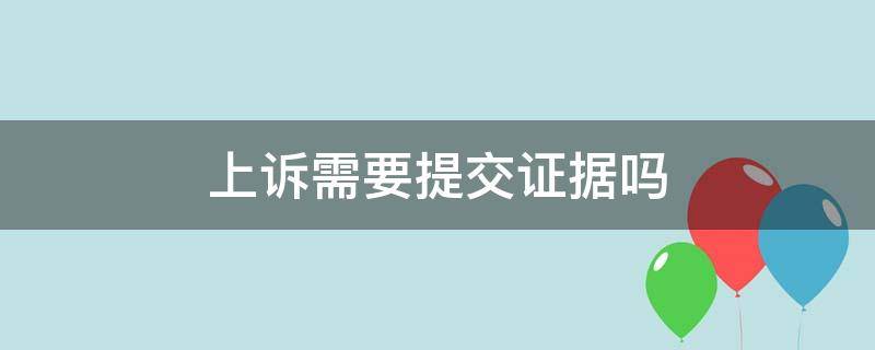 上诉需要提交证据吗 上诉需要什么证据