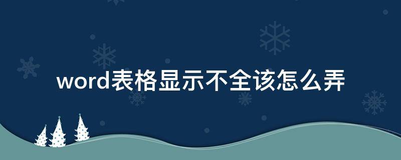 word表格显示不全该怎么弄（表格在word里面显示不全）