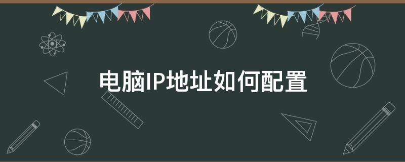 电脑IP地址如何配置（电脑ip地址如何配置比较好）