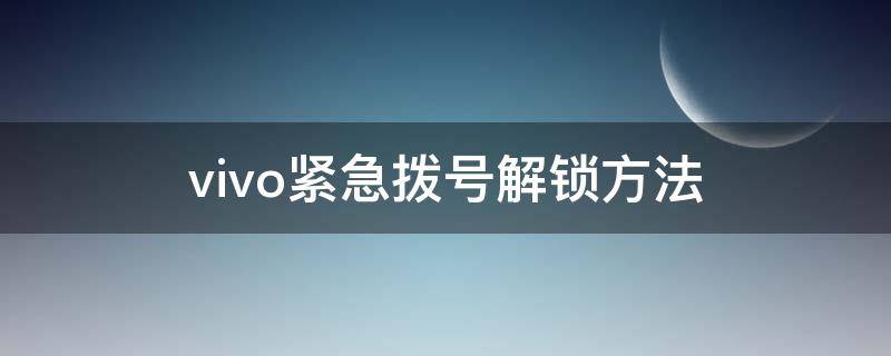 vivo紧急拨号解锁方法（vivo紧急拨号指令）