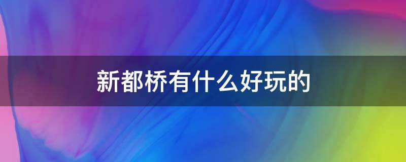 新都桥有什么好玩的（新都桥有什么好玩的地方或者景点）