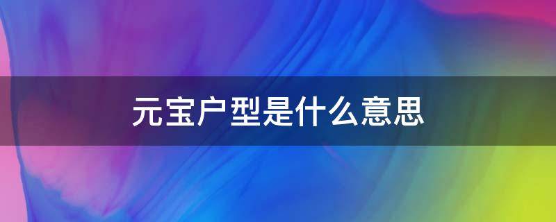 元宝户型是什么意思（元宝户型啥意思）