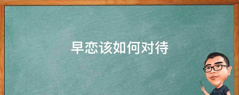 早恋该如何对待 对于早恋的处理方法