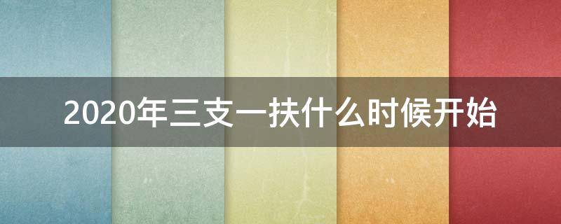 2020年三支一扶什么时候开始 2020年三支一扶什么时候开始报名