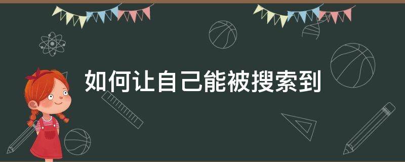 如何让自己能被搜索到 如何被百度搜索到